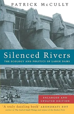 Ríos silenciados: Ecología y política de las grandes presas: Edición ampliada y actualizada - Silenced Rivers: The Ecology and Politics of Large Dams: Enlarged and Updated Edition