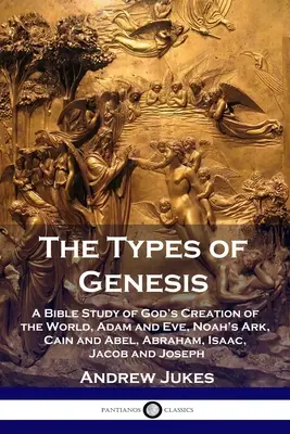 Los Tipos del Génesis: Un Estudio Bíblico de la Creación del Mundo por Dios, Adán y Eva, El Arca de Noé, Caín y Abel, Abraham, Isaac, Jacob y Josep - The Types of Genesis: A Bible Study of God's Creation of the World, Adam and Eve, Noah's Ark, Cain and Abel, Abraham, Isaac, Jacob and Josep