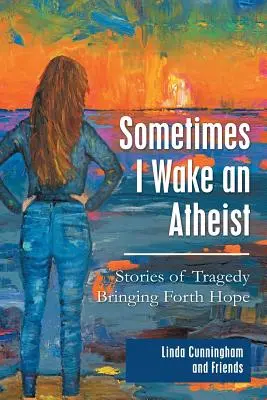 A veces despierto a un ateo: historias de tragedia que traen esperanza - Sometimes I Wake an Atheist: Stories of Tragedy Bringing Forth Hope