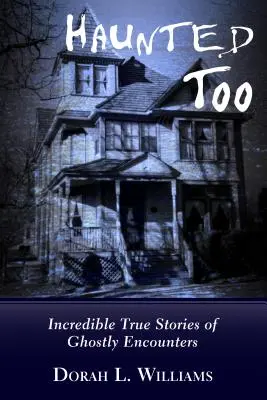 Haunted Too: Increíbles historias reales de encuentros fantasmales - Haunted Too: Incredible True Stories of Ghostly Encounters