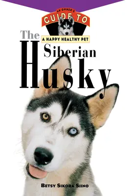 El Husky Siberiano: Guía del propietario para una mascota feliz y sana - The Siberian Husky: An Owner's Guide to a Happy Healthy Pet