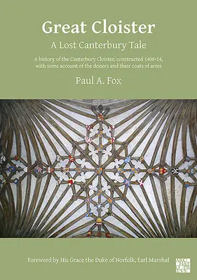 El gran claustro: A Lost Canterbury Tale: Una historia del claustro de Canterbury, construido entre 1408 y 1404, con algunos relatos sobre los donantes y - Great Cloister: A Lost Canterbury Tale: A History of the Canterbury Cloister, Constructed 1408-14, with Some Account of the Donors and