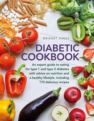 El libro de cocina para diabéticos: Una guía experta de alimentación para la diabetes tipo 1 y tipo 2, con consejos sobre nutrición y un estilo de vida saludable, y con 1 - The Diabetic Cookbook: An Expert Guide to Eating for Type 1 and Type 2 Diabetes, with Advice on Nutrition and a Healthy Lifestyle, and with 1