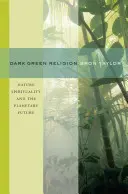 Religión verde oscuro: La espiritualidad de la naturaleza y el futuro planetario - Dark Green Religion: Nature Spirituality and the Planetary Future