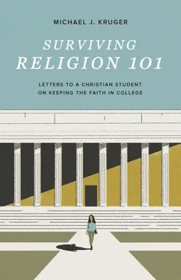 Cómo sobrevivir a Religión 101: Cartas a un estudiante cristiano sobre cómo mantener la fe en la universidad - Surviving Religion 101: Letters to a Christian Student on Keeping the Faith in College