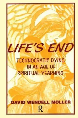 El fin de la vida: La muerte tecnocrática en una era de anhelo espiritual - Life's End: Technocratic Dying in an Age of Spiritual Yearning