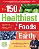 Los 150 alimentos más sanos del planeta, edición revisada: La sorprendente e imparcial verdad sobre lo que deberías comer y por qué - The 150 Healthiest Foods on Earth, Revised Edition: The Surprising, Unbiased Truth about What You Should Eat and Why