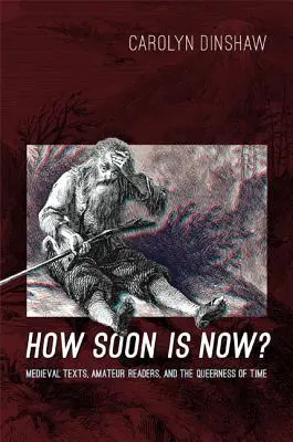 ¿Qué tan pronto es ahora? Textos medievales, lectores aficionados y el carácter extraño del tiempo - How Soon Is Now?: Medieval Texts, Amateur Readers, and the Queerness of Time