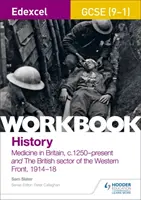 Edexcel GCSE (9-1) History Workbook: Medicine in Britain, c1250-present y The British sector of the Western Front, 1914-18 - Edexcel GCSE (9-1) History Workbook: Medicine in Britain, c1250-present and The British sector of the Western Front, 1914-18