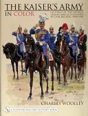 El ejército del Kaiser en color: Uniformes del ejército imperial alemán ilustrados por Carl Becker 1890-1910 - The Kaiser's Army in Color: Uniforms of the Imperial German Army as Illustrated by Carl Becker 1890-1910