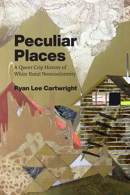 Peculiar Places: Una historia queer crip del inconformismo rural blanco - Peculiar Places: A Queer Crip History of White Rural Nonconformity