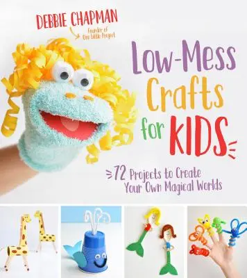 Manualidades para niños: 72 proyectos para crear tus propios mundos mágicos - Low-Mess Crafts for Kids: 72 Projects to Create Your Own Magical Worlds