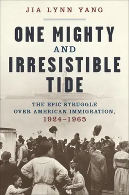 Una marea poderosa e irresistible: la épica lucha por la inmigración estadounidense, 1924-1965 - One Mighty and Irresistible Tide: The Epic Struggle Over American Immigration, 1924-1965