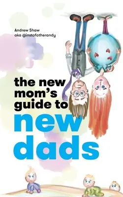 Guía para madres primerizas y padres primerizos - The New Mom's Guide to New Dads