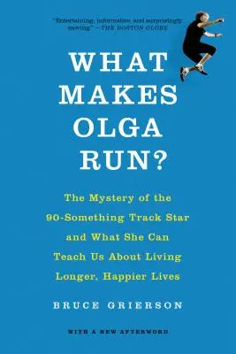 ¿Qué hace correr a Olga? El misterio de la estrella de atletismo de 90 años y lo que puede enseñarnos sobre cómo vivir más tiempo y más felices - What Makes Olga Run?: The Mystery of the 90-Something Track Star and What She Can Teach Us about Living Longer, Happier Lives