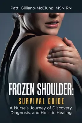 Hombro Congelado: Guía de supervivencia: El viaje de descubrimiento, diagnóstico y curación holística de una enfermera - Frozen Shoulder: Survival Guide: A Nurse's Journey of Discovery, Diagnosis, and Holistic Healing