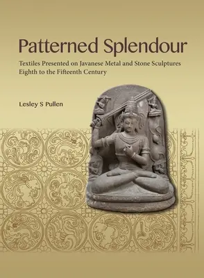 Esplendor estampado: Textiles presentados en esculturas javanesas de metal y piedra; siglos VIII al XV - Patterned Splendour: Textiles Presented on Javanese Metal and Stone Sculptures; Eighth to Fifteenth Century