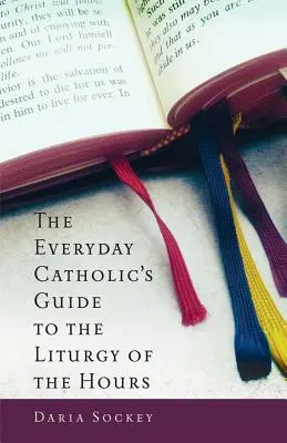 Guía del católico cotidiano para la Liturgia de las Horas - The Everyday Catholic's Guide to the Liturgy of the Hours