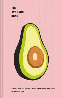 El libro del aguacate: Recetas para la fruta más Instagrammable del mundo - The Avocado Book: Recipes for the World's Most Instagrammable Fruit