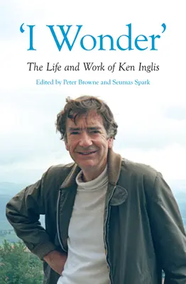 Me pregunto: La vida y obra de Ken Inglis - 'I Wonder': The Life and Work of Ken Inglis