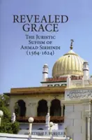 La gracia revelada: El sufismo jurista de Ahmad Sirhindi (1564-1624) - Revealed Grace: The Juristic Sufism of Ahmad Sirhindi (1564-1624)