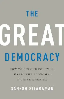 La gran democracia: Cómo arreglar nuestra política, desatascar la economía y unir a Estados Unidos - The Great Democracy: How to Fix Our Politics, Unrig the Economy, and Unite America