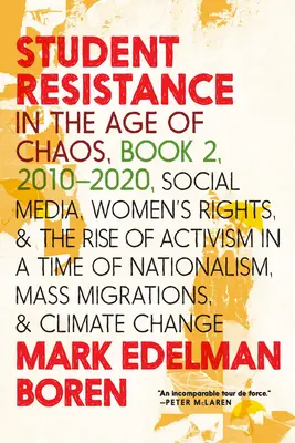 Resistencia estudiantil en la era del caos Libro 2, 2010-2021: Las redes sociales, los derechos de las mujeres y el auge del activismo en una época de nacionalismos, migracio - Student Resistance in the Age of Chaos Book 2, 2010-2021: Social Media, Womens Rights, and the Rise of Activism in a Time of Nationalism, Mass Migrati