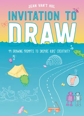 Invitación a dibujar: 99 ideas para inspirar la creatividad de los niños - Invitation to Draw: 99 Drawing Prompts to Inspire Kids Creativity