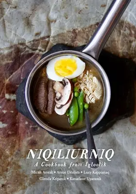 Niqiliurniq: Un libro de cocina de Igloolik - Niqiliurniq: A Cookbook from Igloolik