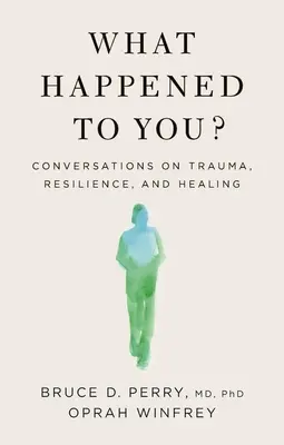 ¿Qué te ha pasado? Conversaciones sobre trauma, resiliencia y curación - What Happened to You?: Conversations on Trauma, Resilience, and Healing