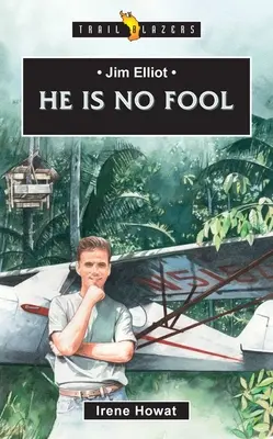 Jim Elliot: No es tonto - Jim Elliot: He Is No Fool