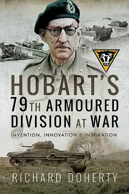 La 79ª División Blindada de Hobart en guerra: invención, innovación e inspiración - Hobart's 79th Armoured Division at War: Invention, Innovation and Inspiration