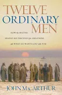 Doce hombres corrientes: Cómo el Maestro formó a sus discípulos para la grandeza, y qué quiere hacer contigo - Twelve Ordinary Men: How the Master Shaped His Disciples for Greatness, and What He Wants to Do with You