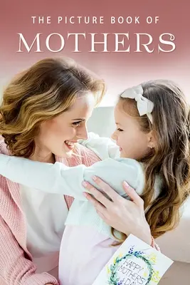 El libro ilustrado de las madres: Un libro de regalos para enfermos de Alzheimer y personas mayores con demencia - The Picture Book of Mothers: A Gift Book for Alzheimer's Patients and Seniors with Dementia