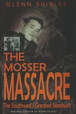 La masacre de Mosser: La mayor cacería humana del suroeste - The Mosser Massacre: The Southwest's Greatest Manhunt