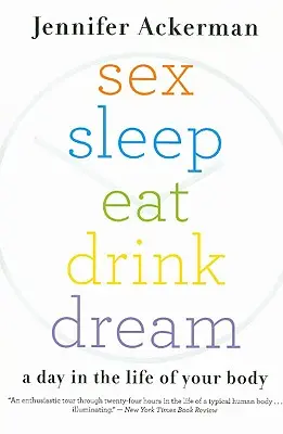 Sexo Dormir Comer Beber Soñar: Un día en la vida de tu cuerpo - Sex Sleep Eat Drink Dream: A Day in the Life of Your Body