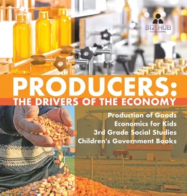 Productores: Los motores de la economía Producción de bienes Economía para niños 3er grado Estudios sociales Gobierno de los niños Libros - Producers: The Drivers of the Economy Production of Goods Economics for Kids 3rd Grade Social Studies Children's Government Books