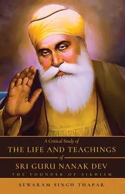 Un estudio crítico de la vida y las enseñanzas de Sri Guru Nanak Dev: el fundador del sijismo - A Critical Study of The Life and Teachings of Sri Guru Nanak Dev: The Founder of Sikhism