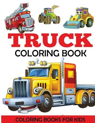 Libro para colorear de camiones: Libro para colorear para niños con camiones monstruo, camiones de bomberos, camiones volquete, camiones de basura y mucho más. Para niños pequeños, preescolares - Truck Coloring Book: Kids Coloring Book with Monster Trucks, Fire Trucks, Dump Trucks, Garbage Trucks, and More. For Toddlers, Preschoolers