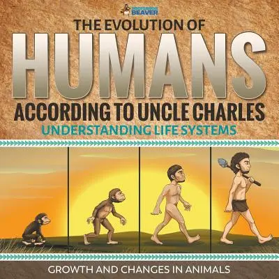 La evolución humana según el tío Charles - Comprender los sistemas de vida - Crecimiento y cambios en los animales - The Evolution of Humans According to Uncle Charles - Understanding Life Systems - Growth and Changes in Animals