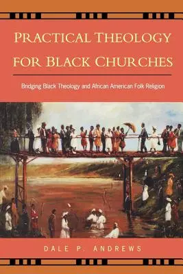 Teología práctica para iglesias negras: Tendiendo puentes entre la teología negra y la religión popular afroamericana - Practical Theology for Black Churches: Bridging Black Theology and African American Folk Religion