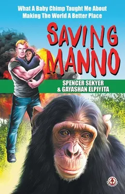 Salvar a Manno: lo que un bebé chimpancé me enseñó sobre cómo hacer del mundo un lugar mejor - Saving Manno: What a Baby Chimp Taught Me About Making the World a Better Place