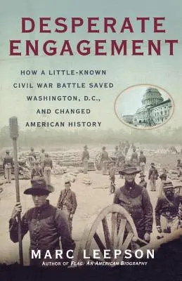 Desperate Engagement: Cómo una batalla poco conocida de la Guerra Civil salvó Washington D.C. y cambió la historia de Estados Unidos - Desperate Engagement: How a Little-Known Civil War Battle Saved Washington, D.C., and Changed American History