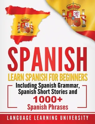 Español: Aprenda Español Para Principiantes Incluyendo Gramática Española, Cuentos Cortos Españoles y 1000+ Frases en Español - Spanish: Learn Spanish For Beginners Including Spanish Grammar, Spanish Short Stories and 1000+ Spanish Phrases