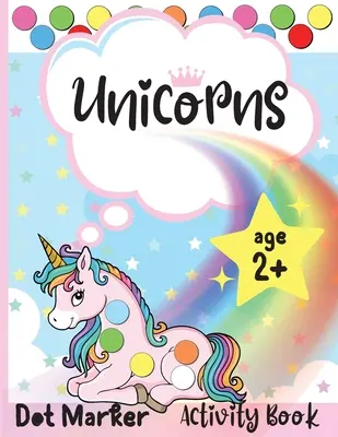 Unicorns Dot Marker Activity Book: Unicorns Dot Markers Activity Book: Unicorns Easy Guided BIG DOTS Gift For Kids Ages 1-3, 2-4, 3-5, Baby, Toddler, Preschool - Unicorns Dot Marker Activity Book: Dot Markers Activity Book: Unicorns Easy Guided BIG DOTS Gift For Kids Ages 1-3, 2-4, 3-5, Baby, Toddler, Preschool