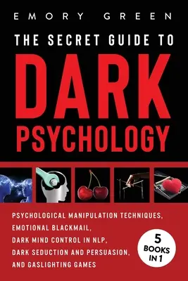 La Guía Secreta de la Psicología Oscura: 5 Libros en 1: Manipulación Psicológica, Chantaje Emocional, Control Mental Oscuro en PNL, Seducción Oscura y Persuasión - The Secret Guide To Dark Psychology: 5 Books in 1: Psychological Manipulation, Emotional Blackmail, Dark Mind Control in NLP, Dark Seduction and Persu