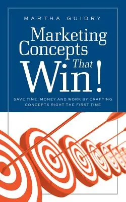 Conceptos de marketing que triunfan: ahorre tiempo, dinero y trabajo creando conceptos correctos a la primera - Marketing Concepts That Win!: Save Time, Money and Work by Crafting Concepts Right the First Time