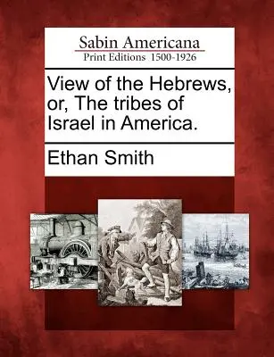 Visión de los hebreos, o de las tribus de Israel en América. - View of the Hebrews, Or, the Tribes of Israel in America.