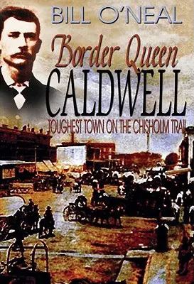 La Reina de la Frontera Caldwell: La ciudad más dura del Camino de Chisholm - Border Queen Caldwell: Toughest Town on the Chisholm Trail