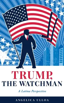Trump, El Vigilante: Una Perspectiva Latina - Trump, The Watchman: A Latina Perspective